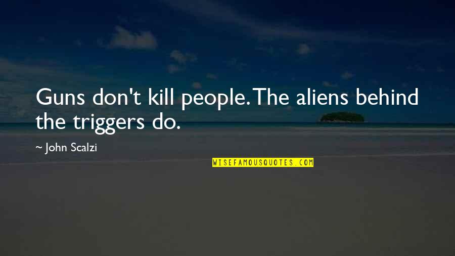 Short Mocking Quotes By John Scalzi: Guns don't kill people. The aliens behind the