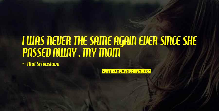 Short Mom Birthday Quotes By Atul Srivastava: I WAS NEVER THE SAME AGAIN EVER SINCE