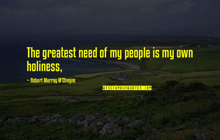 Short Money Saving Quotes By Robert Murray M'Cheyne: The greatest need of my people is my Short Money Saving Quotes By Robert Murray M'Cheyne: The greatest need of my people is my