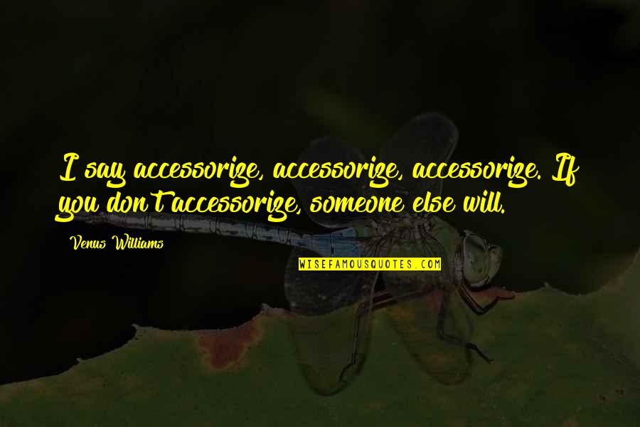 Short Moonlight Quotes By Venus Williams: I say accessorize, accessorize, accessorize. If you don't