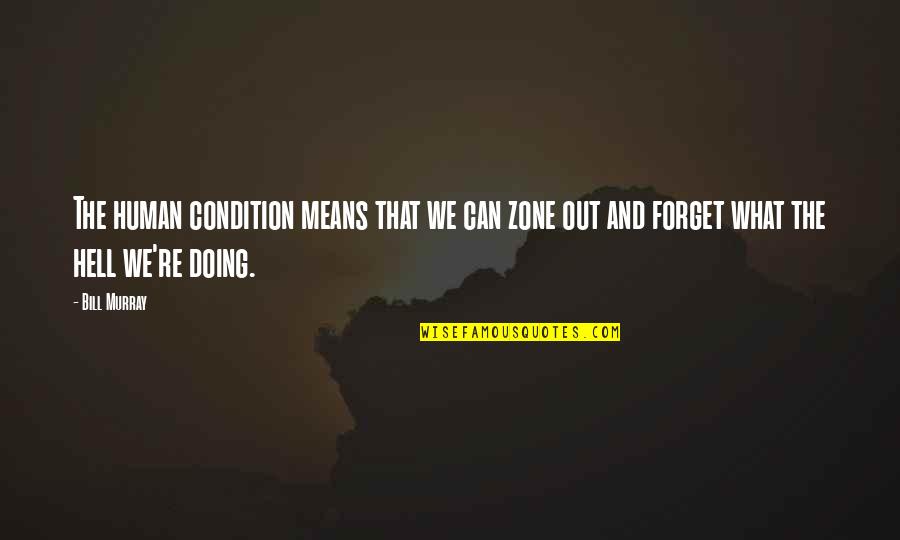 Short Morbid Quotes By Bill Murray: The human condition means that we can zone