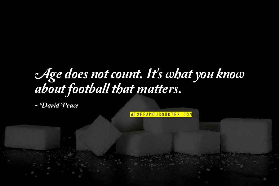 Short Motivational Quotes By David Peace: Age does not count. It's what you know