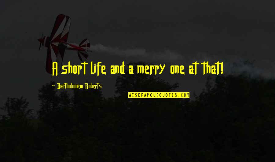 Short Mottos And Quotes By Bartholomew Roberts: A short life and a merry one at