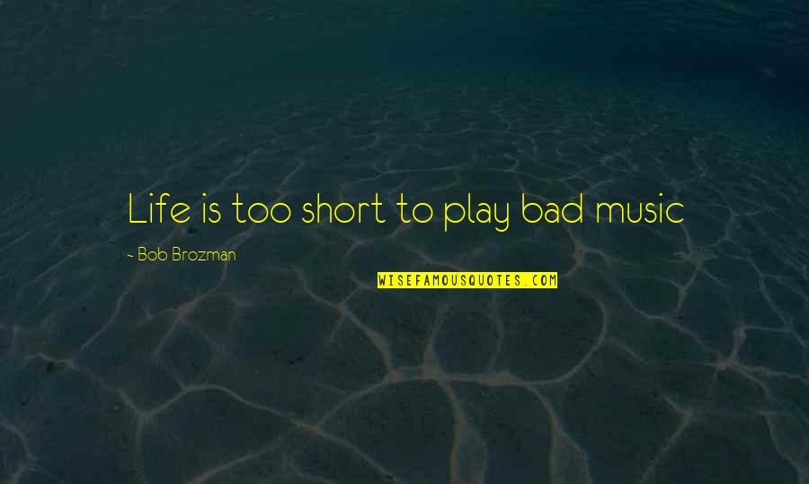 Short Music Quotes By Bob Brozman: Life is too short to play bad music