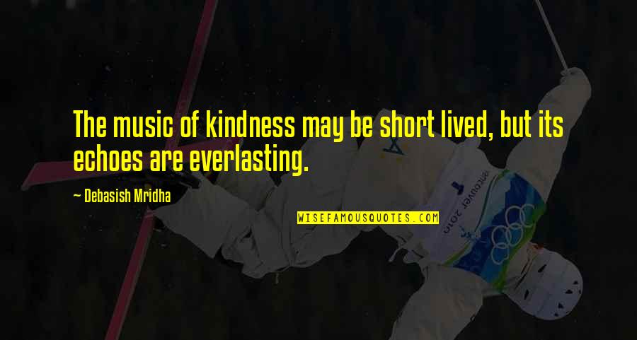 Short Music Quotes By Debasish Mridha: The music of kindness may be short lived,