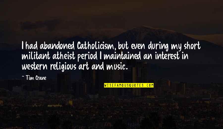 Short Music Quotes By Tim Crane: I had abandoned Catholicism, but even during my