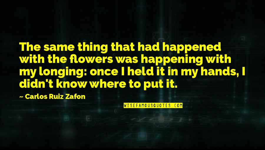 Short Music Sayings And Quotes By Carlos Ruiz Zafon: The same thing that had happened with the Short Music Sayings And Quotes By Carlos Ruiz Zafon: The same thing that had happened with the