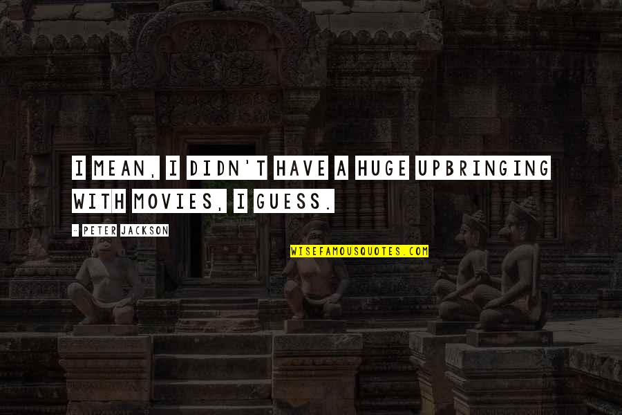 Short Mysterious Love Quotes By Peter Jackson: I mean, I didn't have a huge upbringing