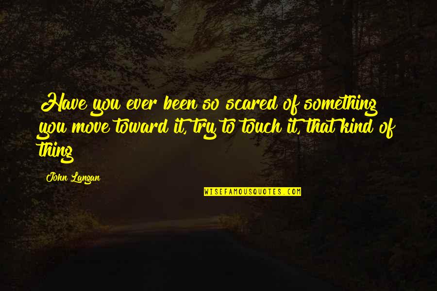 Short Mythology Quotes By John Langan: Have you ever been so scared of something