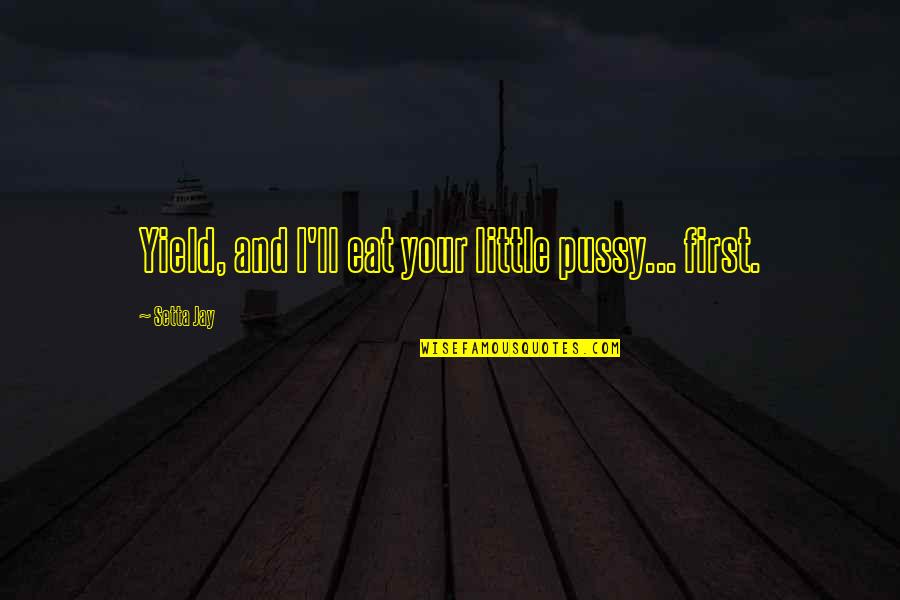 Short Mythology Quotes By Setta Jay: Yield, and I'll eat your little pussy... first.