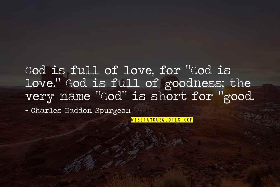 Short Name Quotes By Charles Haddon Spurgeon: God is full of love, for "God is
