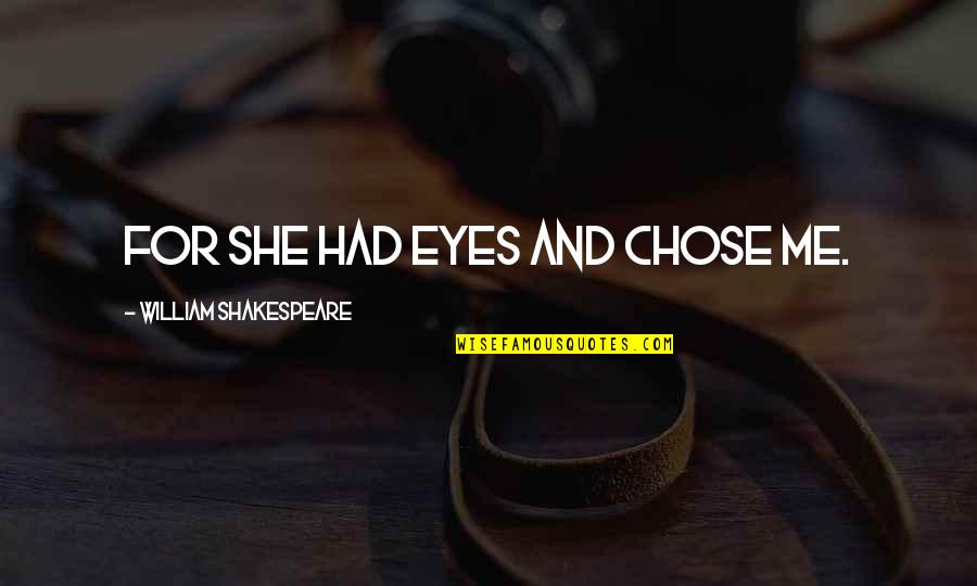 Short Nana Quotes By William Shakespeare: For she had eyes and chose me.