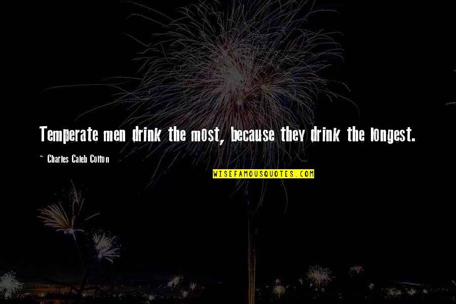 Short Narcissistic Quotes By Charles Caleb Colton: Temperate men drink the most, because they drink