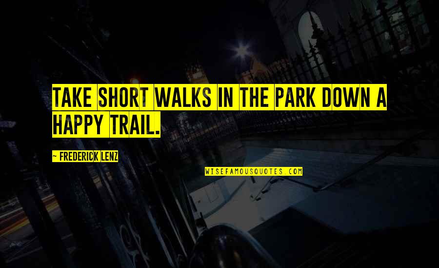 Short Nature Quotes By Frederick Lenz: Take short walks in the park down a