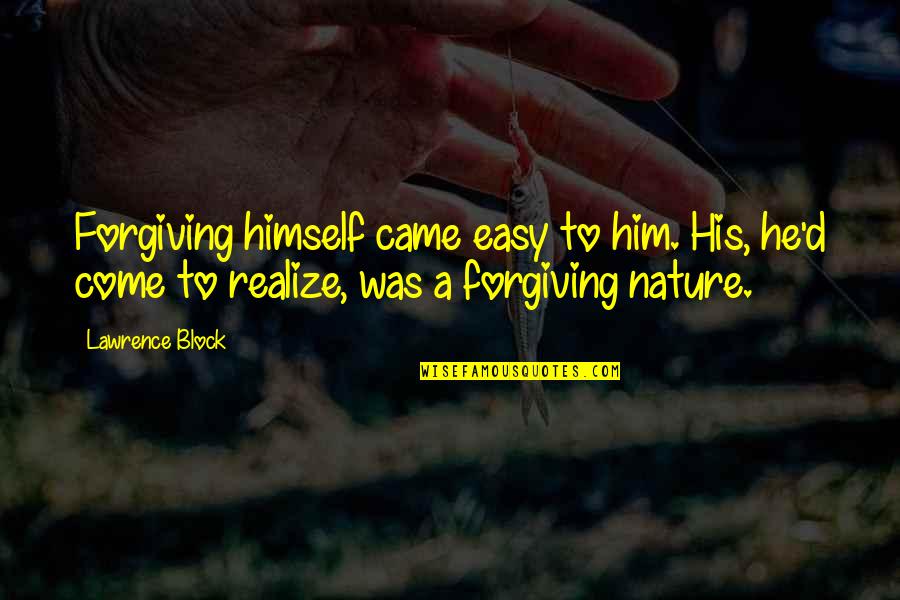 Short Nature Quotes By Lawrence Block: Forgiving himself came easy to him. His, he'd