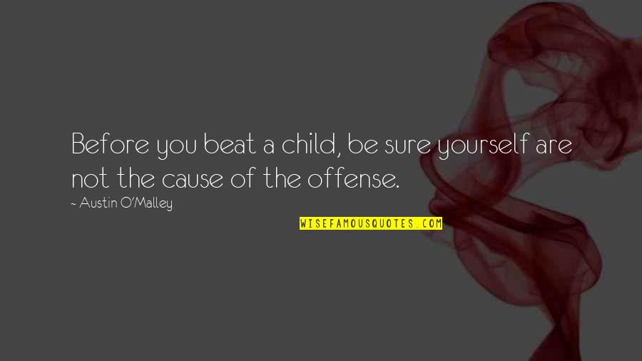 Short Nautical Quotes By Austin O'Malley: Before you beat a child, be sure yourself