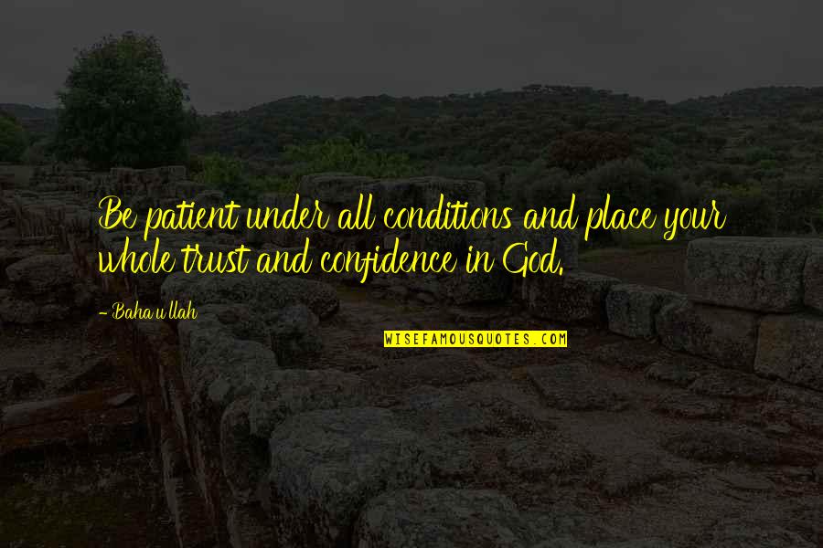 Short Nautical Quotes By Baha'u'llah: Be patient under all conditions and place your