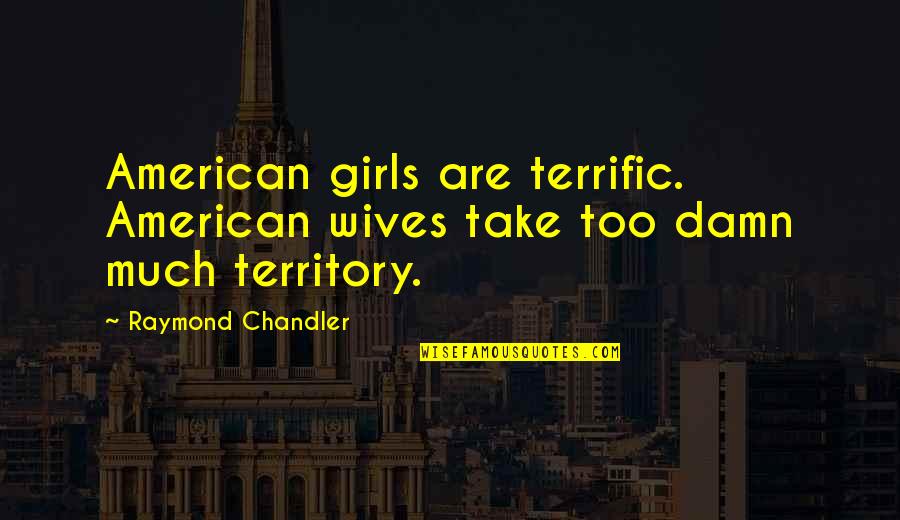 Short Nepali Quotes By Raymond Chandler: American girls are terrific. American wives take too Short Nepali Quotes By Raymond Chandler: American girls are terrific. American wives take too