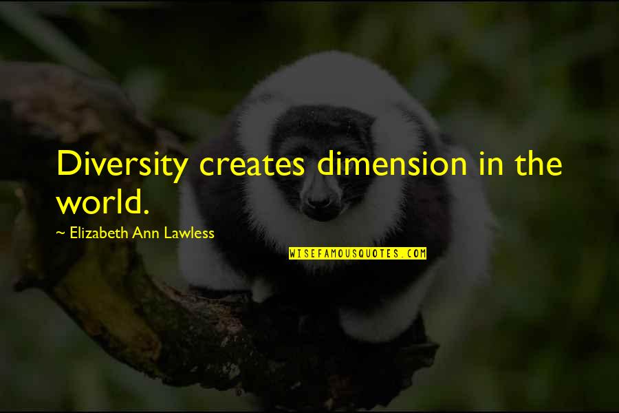 Short Never Quit Quotes By Elizabeth Ann Lawless: Diversity creates dimension in the world.