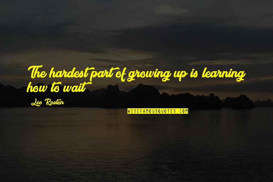 Short Never Quit Quotes By Leo Rosten: The hardest part of growing up is learning