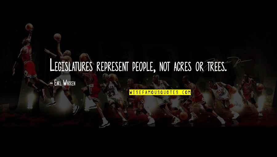 Short New Week Quotes By Earl Warren: Legislatures represent people, not acres or trees. Short New Week Quotes By Earl Warren: Legislatures represent people, not acres or trees.