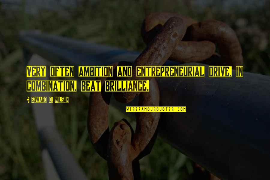 Short New Week Quotes By Edward O. Wilson: Very often ambition and entrepreneurial drive, in combination,