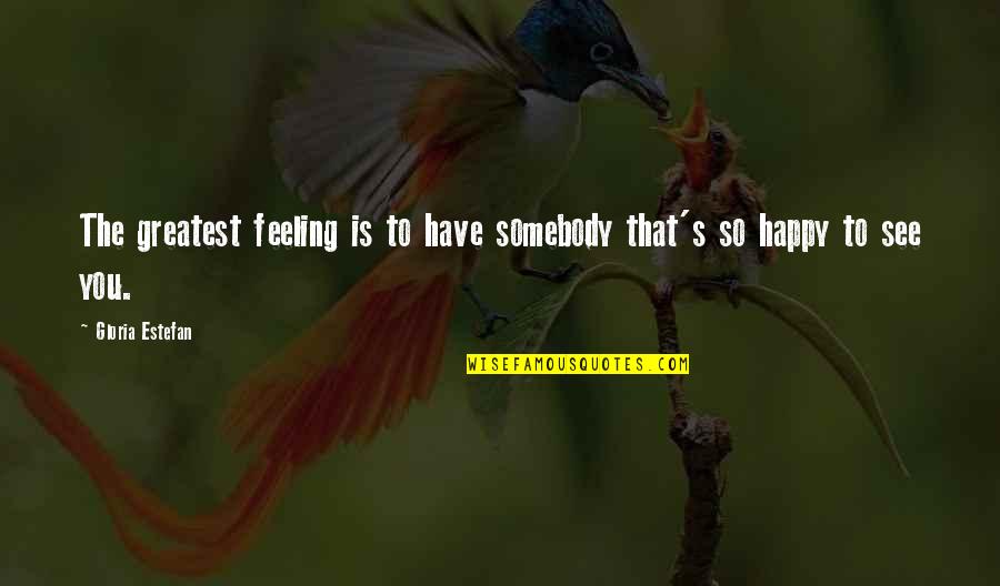 Short New Week Quotes By Gloria Estefan: The greatest feeling is to have somebody that's Short New Week Quotes By Gloria Estefan: The greatest feeling is to have somebody that's