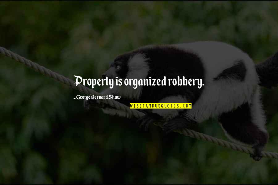 Short New Year Quotes By George Bernard Shaw: Property is organized robbery. Short New Year Quotes By George Bernard Shaw: Property is organized robbery.