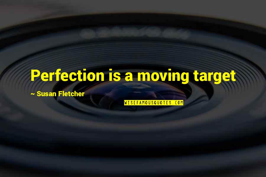 Short New Year Quotes By Susan Fletcher: Perfection is a moving target Short New Year Quotes By Susan Fletcher: Perfection is a moving target