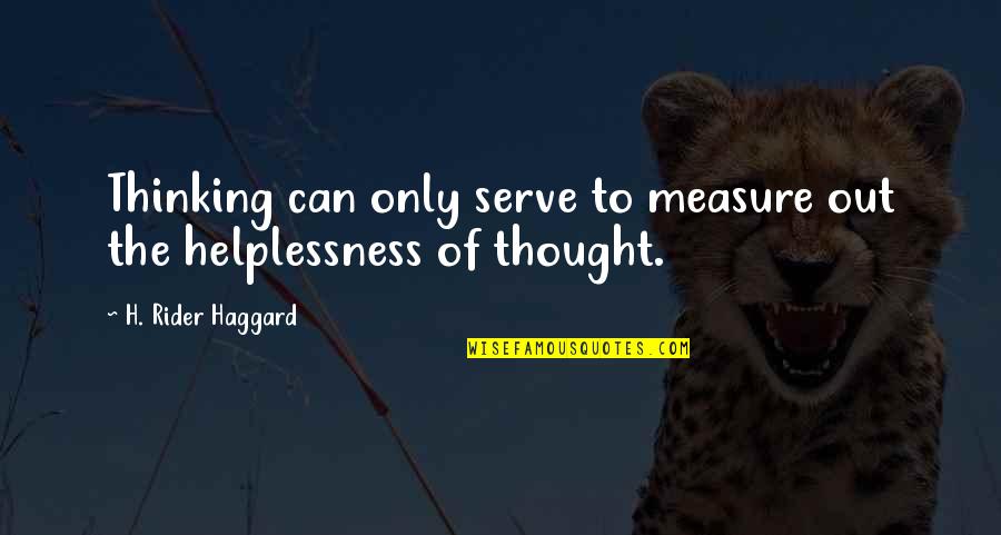 Short Non Cheesy Quotes By H. Rider Haggard: Thinking can only serve to measure out the
