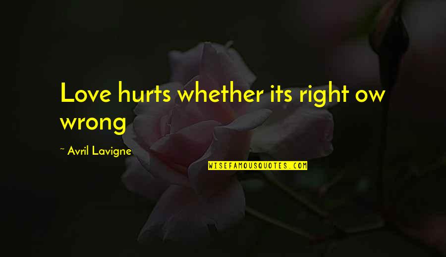 Short Non Veg Quotes By Avril Lavigne: Love hurts whether its right ow wrong