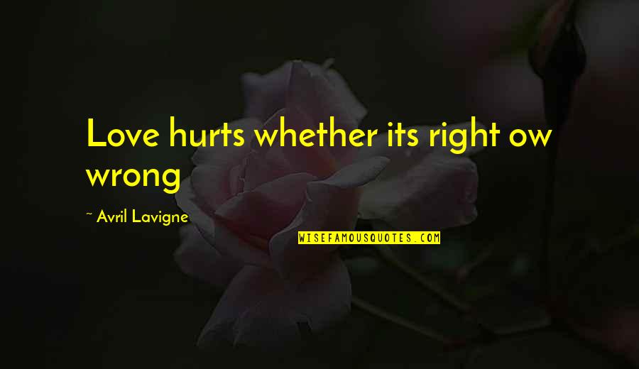 Short Non Veg Quotes By Avril Lavigne: Love hurts whether its right ow wrong Short Non Veg Quotes By Avril Lavigne: Love hurts whether its right ow wrong