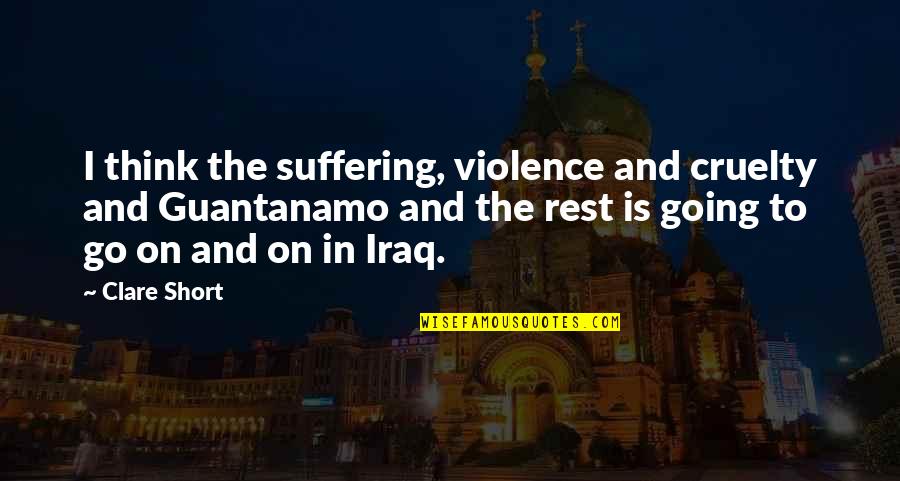 Short Non Violence Quotes By Clare Short: I think the suffering, violence and cruelty and Short Non Violence Quotes By Clare Short: I think the suffering, violence and cruelty and