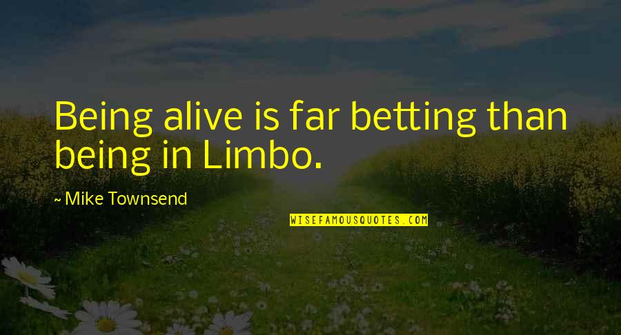 Short Norse Quotes By Mike Townsend: Being alive is far betting than being in