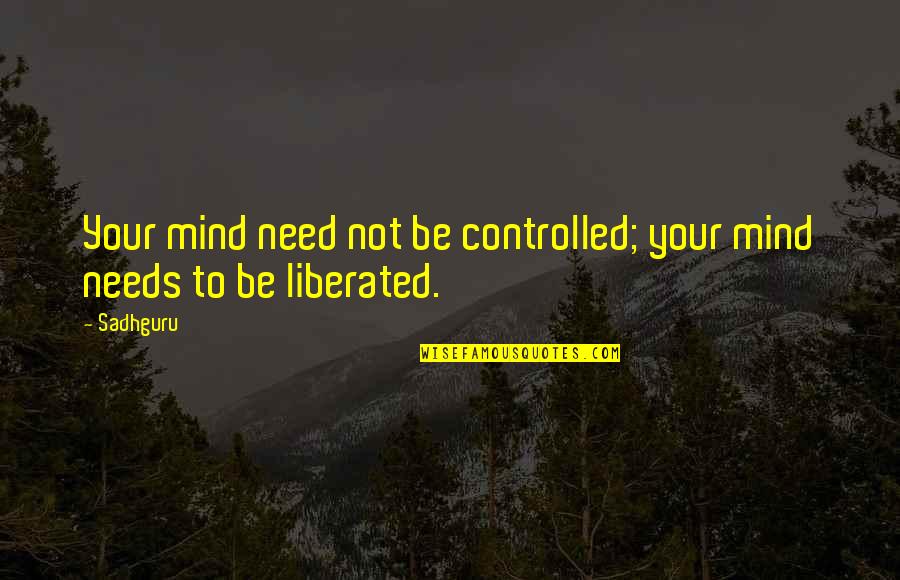 Short Note To Self Quotes By Sadhguru: Your mind need not be controlled; your mind