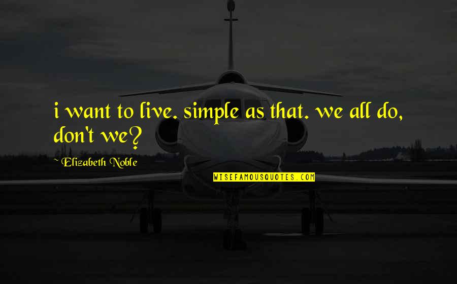 Short Nurses Day Quotes By Elizabeth Noble: i want to live. simple as that. we Short Nurses Day Quotes By Elizabeth Noble: i want to live. simple as that. we