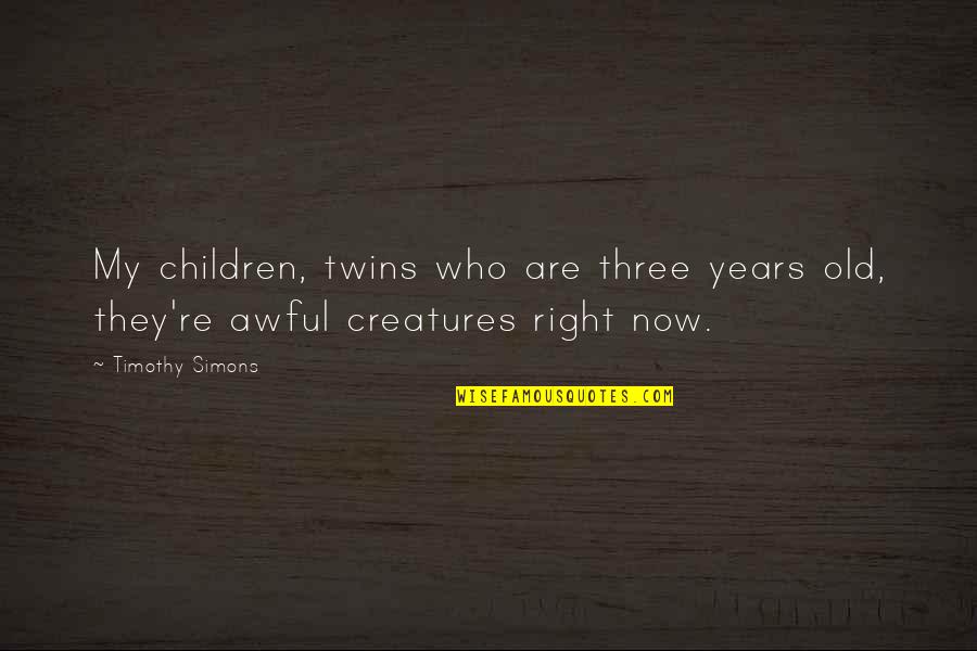 Short Obscene Quotes By Timothy Simons: My children, twins who are three years old,