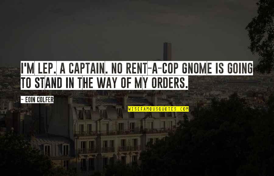Short Of A Quotes By Eoin Colfer: I'm LEP. A captain. No rent-a-cop gnome is