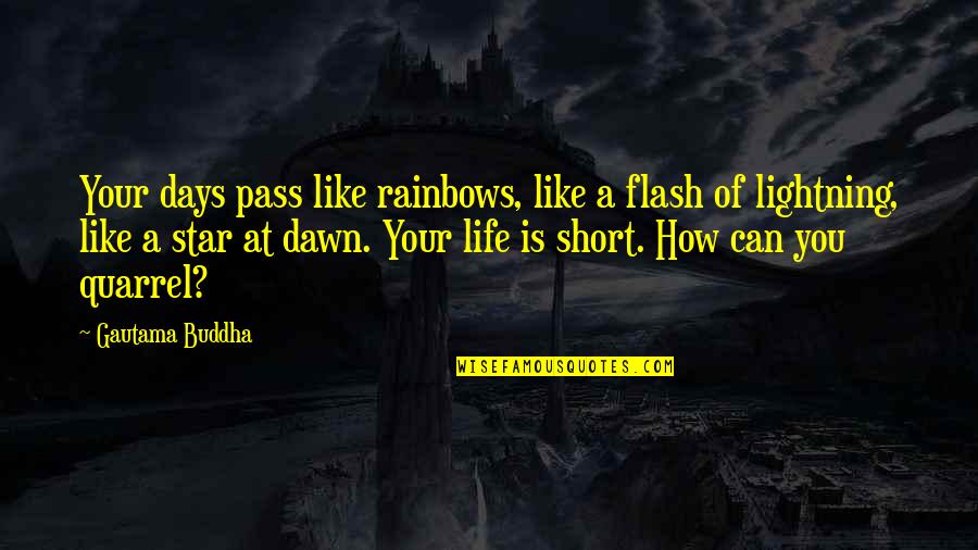 Short Of A Quotes By Gautama Buddha: Your days pass like rainbows, like a flash