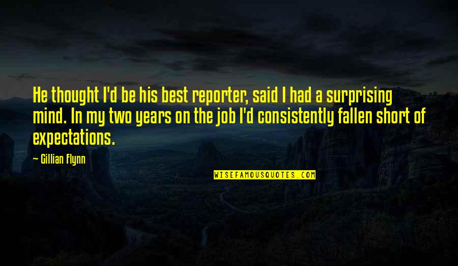 Short Of A Quotes By Gillian Flynn: He thought I'd be his best reporter, said