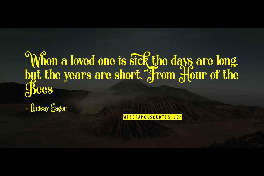 Short Of A Quotes By Lindsay Eager: When a loved one is sick the days