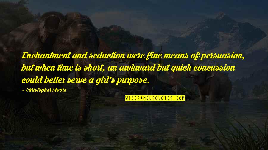 Short Of Time Quotes By Christopher Moore: Enchantment and seduction were fine means of persuasion,