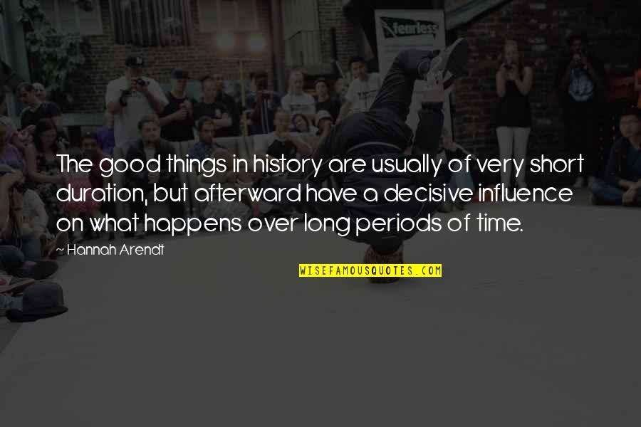 Short Of Time Quotes By Hannah Arendt: The good things in history are usually of