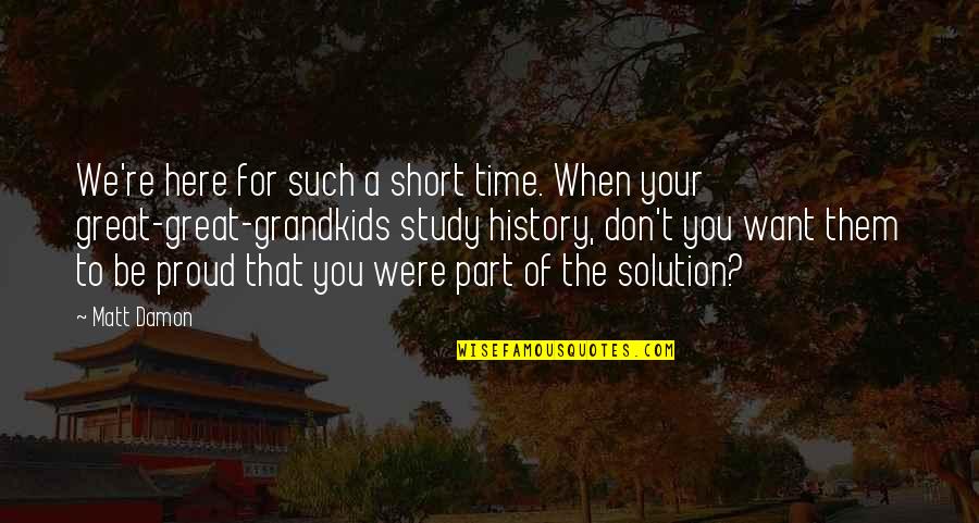 Short Of Time Quotes By Matt Damon: We're here for such a short time. When