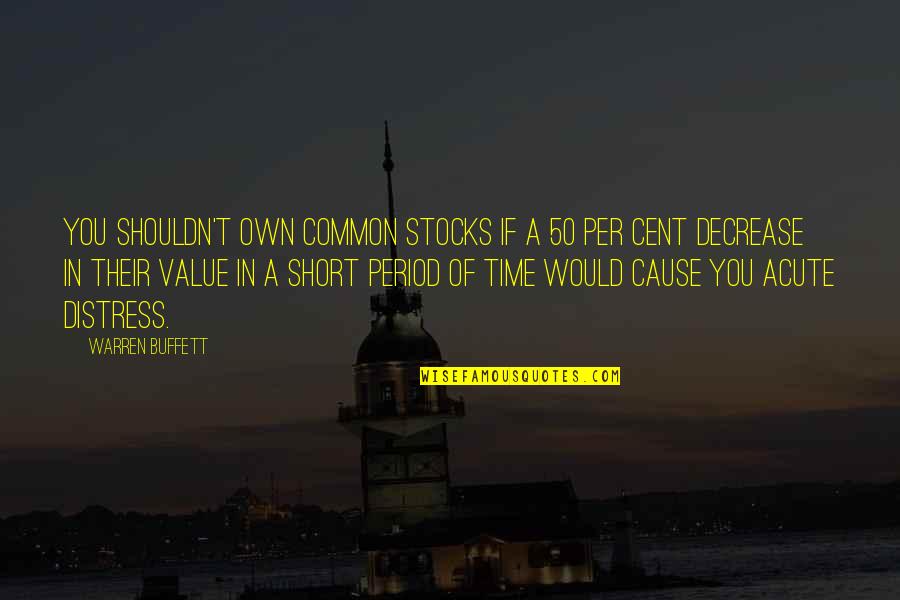 Short Of Time Quotes By Warren Buffett: You shouldn't own common stocks if a 50