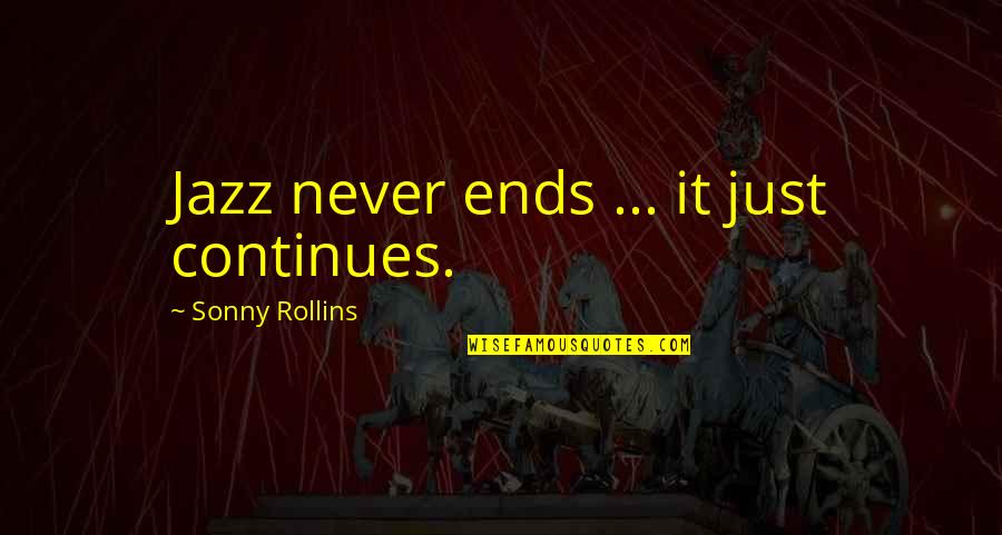 Short Off The Wall Quotes By Sonny Rollins: Jazz never ends ... it just continues. Short Off The Wall Quotes By Sonny Rollins: Jazz never ends ... it just continues.
