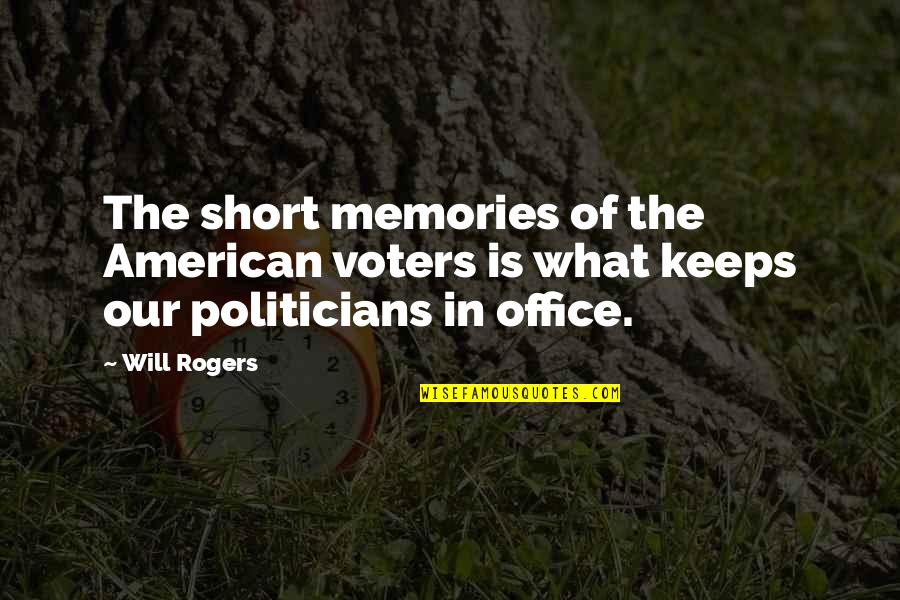 Short Office Quotes By Will Rogers: The short memories of the American voters is