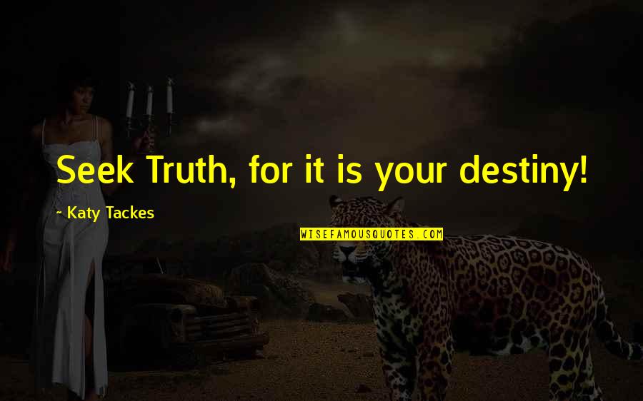 Short Ominous Quotes By Katy Tackes: Seek Truth, for it is your destiny!