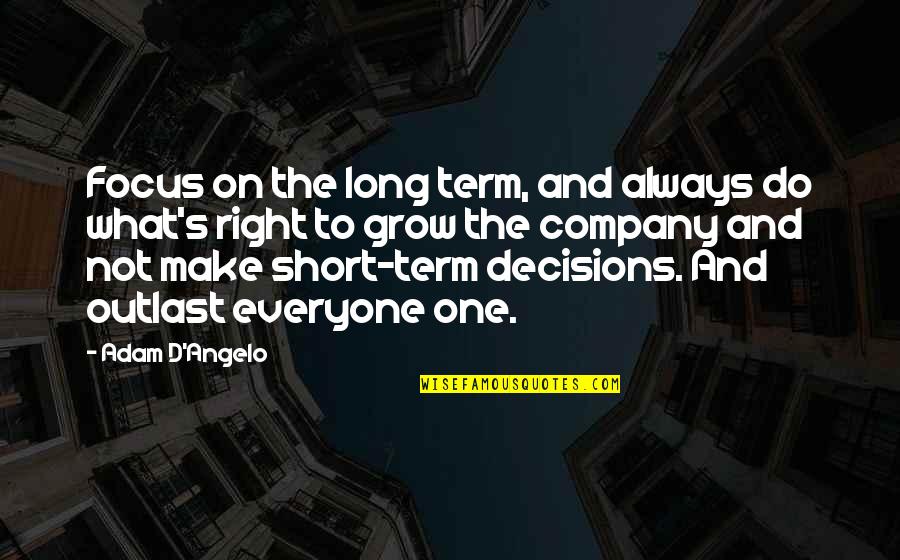 Short One Quotes By Adam D'Angelo: Focus on the long term, and always do