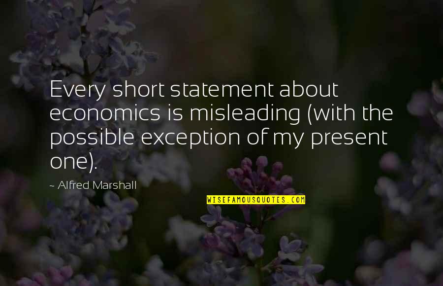 Short One Quotes By Alfred Marshall: Every short statement about economics is misleading (with